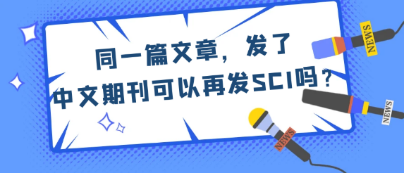 【论文发表常识】一篇文章，发了中文期刊还能再发SCI吗？