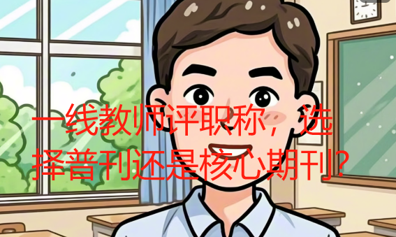 一线教师评职称，选择普刊还是核心期刊？
