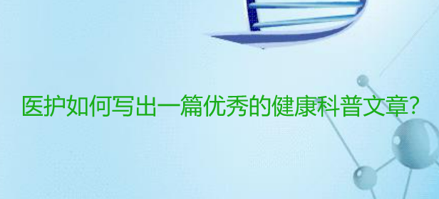 【科普文章写作技巧】医护如何写出一篇优秀的健康科普文章？