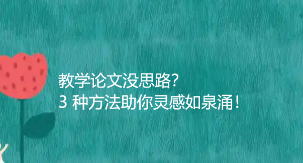 教学论文没思路？3 种方法助你灵感如泉涌！