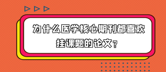 为什么医学核心期刊都喜欢挂课题的论文？