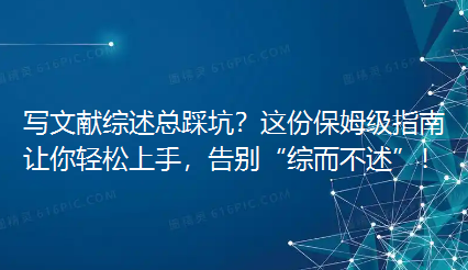 写文献综述总踩坑?这份保姆级指南让你轻松上手,告别“综而不述”! 写文献综述总踩坑?这份保姆级指南让你轻松上手,告别“综而不述”!