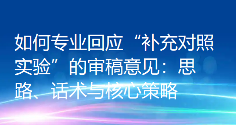 【论文返修技巧】如何专业回应“补充对照实验”的审稿意见：思路、话术与核心策略