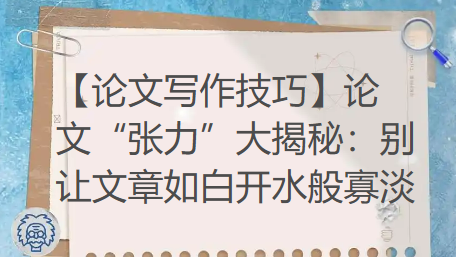【论文写作技巧】论文“张力”大揭秘：别让文章如白开水般寡淡