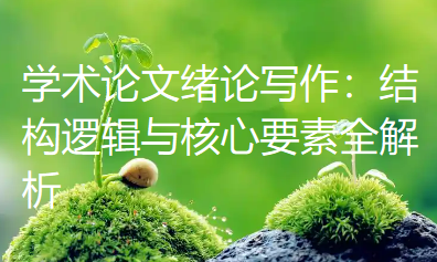 学术论文绪论写作:结构逻辑与核心要素全解析——轻松开启学术探索之门 学术论文绪论写作:结构逻辑与核心要素全解析——轻松开启学术探索之门
