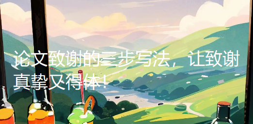 论文致谢的三步写法,让致谢真挚又得体!附致谢模板 论文致谢的三步写法,让致谢真挚又得体!附致谢模板