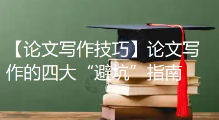 【论文写作技巧】论文写作的四大“避坑”指南