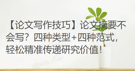 【论文写作技巧】论文摘要不会写？四种类型+四种范式，轻松精准传递研究价值！