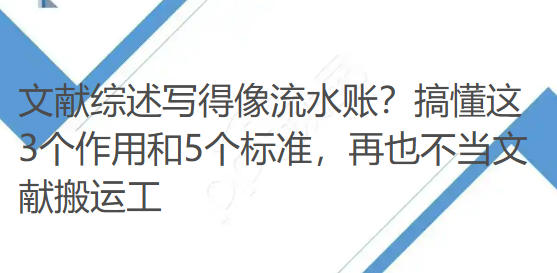 文献综述写得像流水账？搞懂这3个作用和5个标准，再也不当文献搬运工