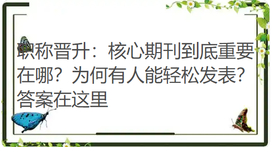 核心期刊到底重要在哪？为什么有人轻松就能发，你却半年都写不出来？