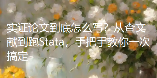 实证论文到底怎么写？从查文献到跑Stata，手把手教你一次搞定