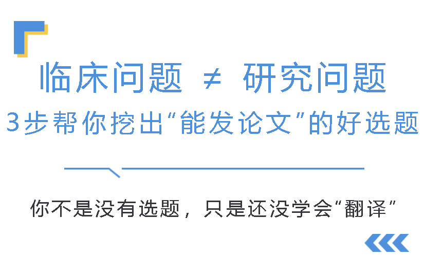 临床问题 ≠ 研究问题:3步助你挖掘“能发论文”的优质选题 临床问题 ≠ 研究问题:3步助你挖掘“能发论文”的优质选题